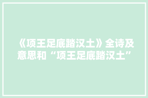 《项王足底踏汉土》全诗及意思和“项王足底踏汉土”的拼音注释 诗词鉴赏