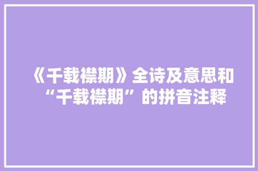 《千载襟期》全诗及意思和“千载襟期”的拼音注释
