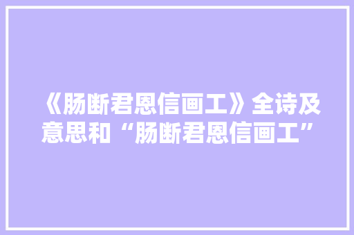 《肠断君恩信画工》全诗及意思和“肠断君恩信画工”的拼音注释 诗词鉴赏