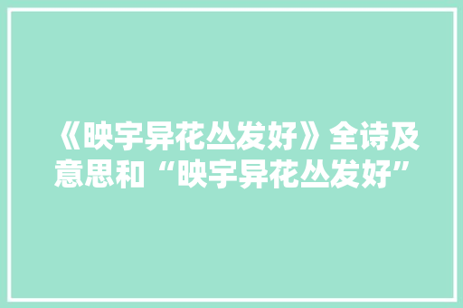 《映宇异花丛发好》全诗及意思和“映宇异花丛发好”的拼音注释 诗词鉴赏