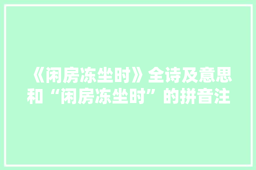 《闲房冻坐时》全诗及意思和“闲房冻坐时”的拼音注释