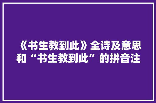 《书生教到此》全诗及意思和“书生教到此”的拼音注释