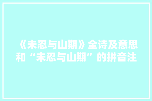 《未忍与山期》全诗及意思和“未忍与山期”的拼音注释