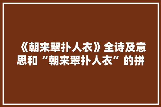《朝来翠扑人衣》全诗及意思和“朝来翠扑人衣”的拼音注释
