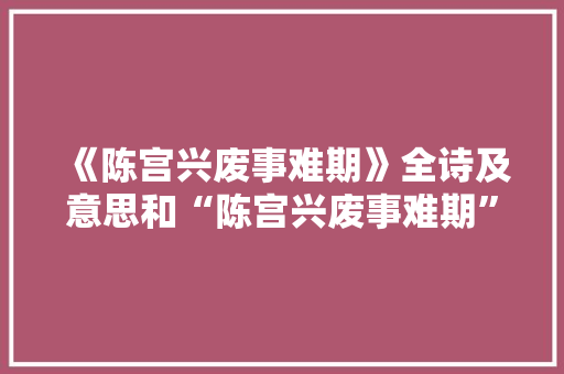 《陈宫兴废事难期》全诗及意思和“陈宫兴废事难期”的拼音注释 诗词鉴赏