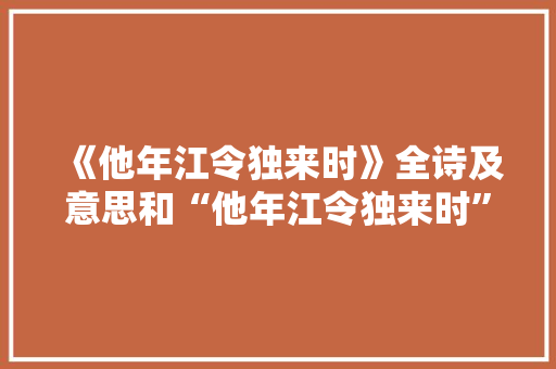 《他年江令独来时》全诗及意思和“他年江令独来时”的拼音注释