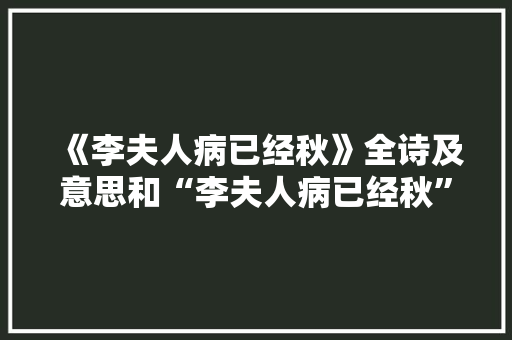 《李夫人病已经秋》全诗及意思和“李夫人病已经秋”的拼音注释 诗词鉴赏