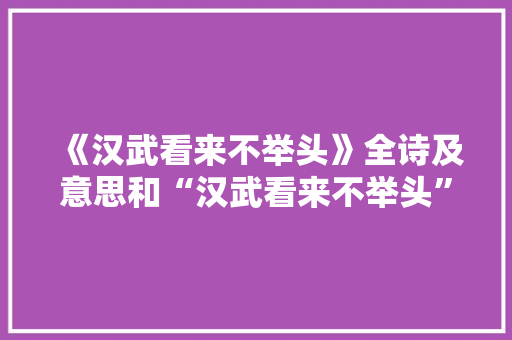 《汉武看来不举头》全诗及意思和“汉武看来不举头”的拼音注释