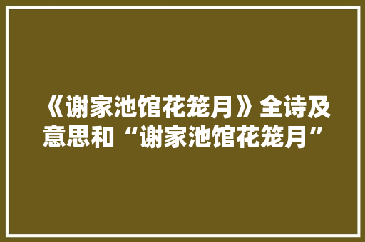 《谢家池馆花笼月》全诗及意思和“谢家池馆花笼月”的拼音注释