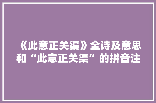 《此意正关渠》全诗及意思和“此意正关渠”的拼音注释