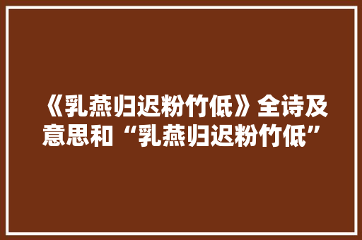 《乳燕归迟粉竹低》全诗及意思和“乳燕归迟粉竹低”的拼音注释