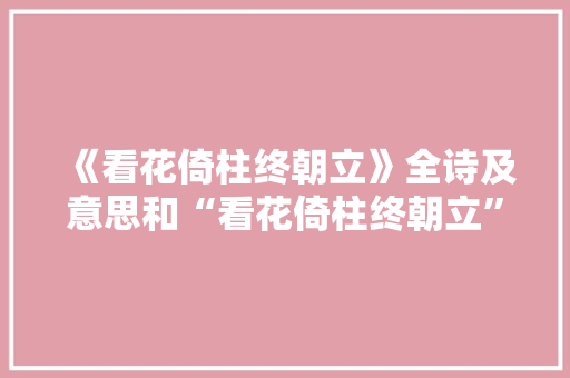《看花倚柱终朝立》全诗及意思和“看花倚柱终朝立”的拼音注释