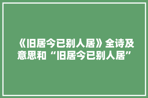 《旧居今已别人居》全诗及意思和“旧居今已别人居”的拼音注释