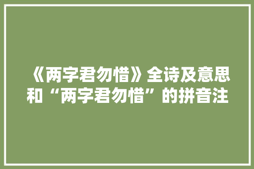 《两字君勿惜》全诗及意思和“两字君勿惜”的拼音注释