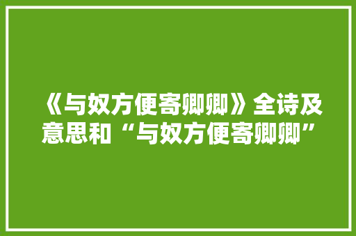 《与奴方便寄卿卿》全诗及意思和“与奴方便寄卿卿”的拼音注释