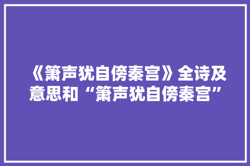 《箫声犹自傍秦宫》全诗及意思和“箫声犹自傍秦宫”的拼音注释