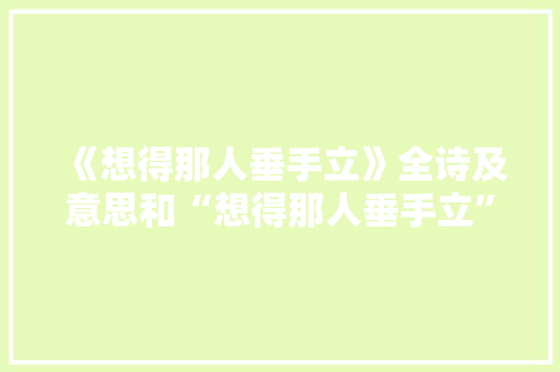 《想得那人垂手立》全诗及意思和“想得那人垂手立”的拼音注释 诗词鉴赏