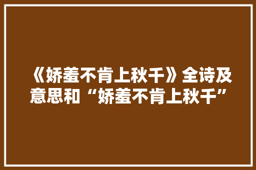 《娇羞不肯上秋千》全诗及意思和“娇羞不肯上秋千”的拼音注释