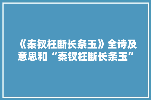 《秦钗枉断长条玉》全诗及意思和“秦钗枉断长条玉”的拼音注释