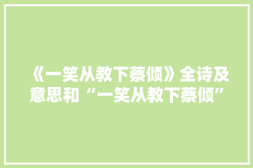 《一笑从教下蔡倾》全诗及意思和“一笑从教下蔡倾”的拼音注释