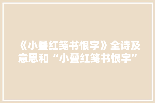 《小叠红笺书恨字》全诗及意思和“小叠红笺书恨字”的拼音注释