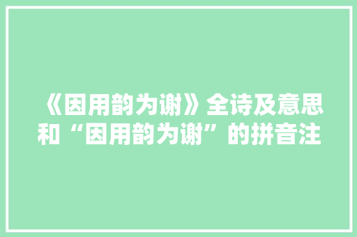 《因用韵为谢》全诗及意思和“因用韵为谢”的拼音注释