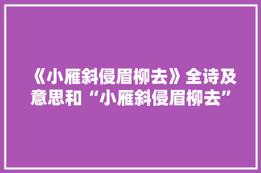 《小雁斜侵眉柳去》全诗及意思和“小雁斜侵眉柳去”的拼音注释 诗词鉴赏