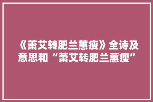 《萧艾转肥兰蕙瘦》全诗及意思和“萧艾转肥兰蕙瘦”的拼音注释 诗词鉴赏