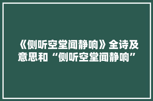 《侧听空堂闻静响》全诗及意思和“侧听空堂闻静响”的拼音注释