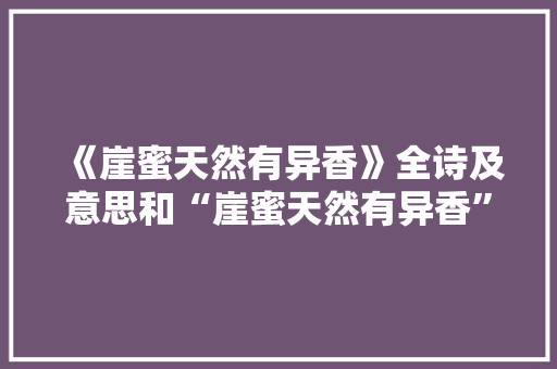 《崖蜜天然有异香》全诗及意思和“崖蜜天然有异香”的拼音注释 诗词鉴赏