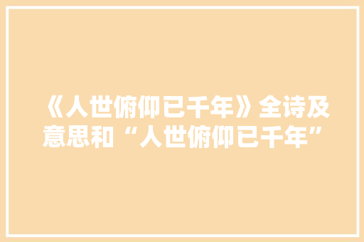 《人世俯仰已千年》全诗及意思和“人世俯仰已千年”的拼音注释