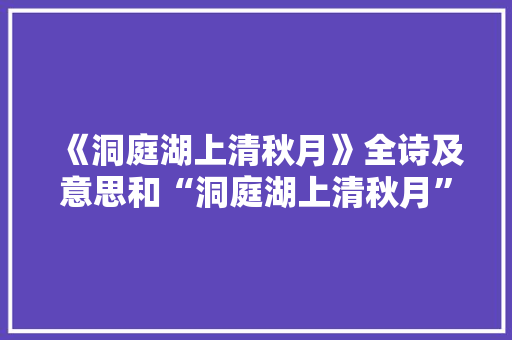 《洞庭湖上清秋月》全诗及意思和“洞庭湖上清秋月”的拼音注释