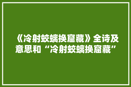 《冷射蛟螭换窟藏》全诗及意思和“冷射蛟螭换窟藏”的拼音注释 诗词鉴赏