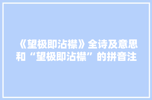 《望极即沾襟》全诗及意思和“望极即沾襟”的拼音注释