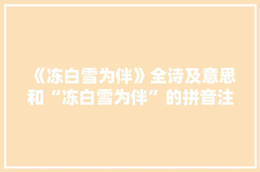 《冻白雪为伴》全诗及意思和“冻白雪为伴”的拼音注释