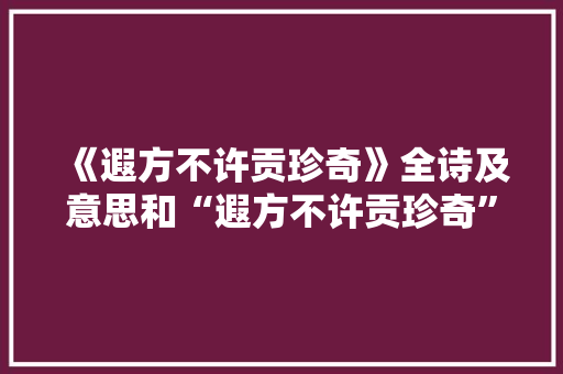 《遐方不许贡珍奇》全诗及意思和“遐方不许贡珍奇”的拼音注释 诗词鉴赏