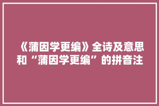 《蒲因学更编》全诗及意思和“蒲因学更编”的拼音注释 诗词鉴赏