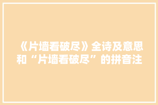 《片墙看破尽》全诗及意思和“片墙看破尽”的拼音注释