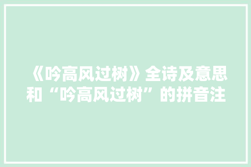 《吟高风过树》全诗及意思和“吟高风过树”的拼音注释