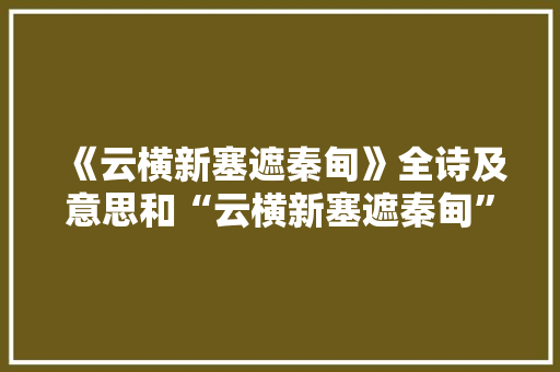 《云横新塞遮秦甸》全诗及意思和“云横新塞遮秦甸”的拼音注释