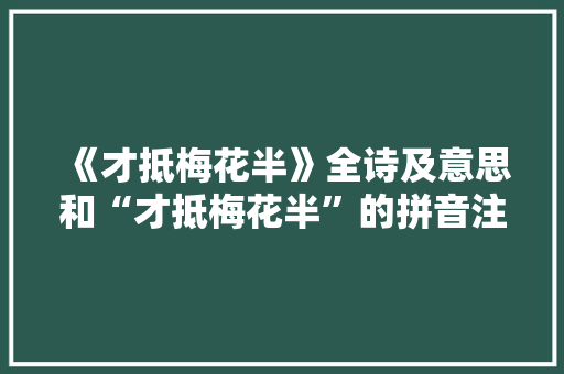 《才抵梅花半》全诗及意思和“才抵梅花半”的拼音注释