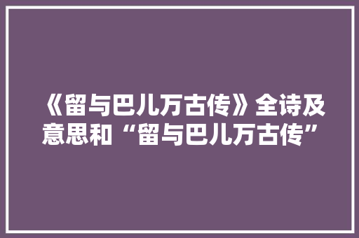 《留与巴儿万古传》全诗及意思和“留与巴儿万古传”的拼音注释
