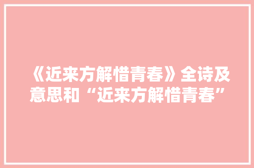 《近来方解惜青春》全诗及意思和“近来方解惜青春”的拼音注释