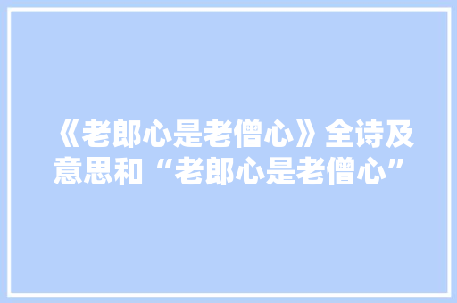 《老郎心是老僧心》全诗及意思和“老郎心是老僧心”的拼音注释 诗词鉴赏