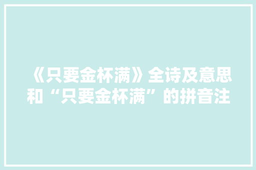 《只要金杯满》全诗及意思和“只要金杯满”的拼音注释