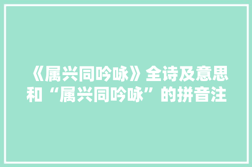 《属兴同吟咏》全诗及意思和“属兴同吟咏”的拼音注释