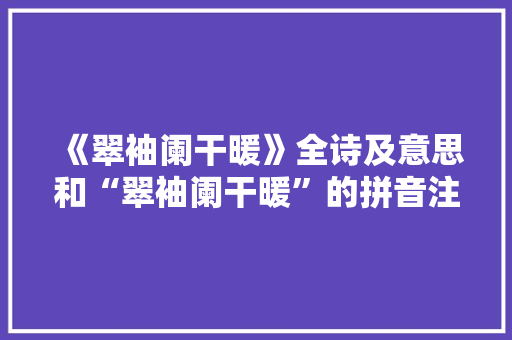 《翠袖阑干暖》全诗及意思和“翠袖阑干暖”的拼音注释
