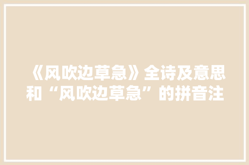 《风吹边草急》全诗及意思和“风吹边草急”的拼音注释