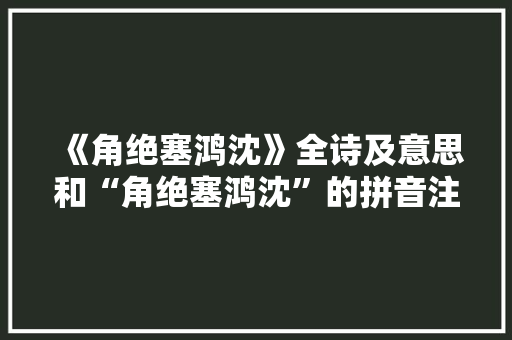 《角绝塞鸿沈》全诗及意思和“角绝塞鸿沈”的拼音注释