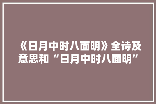 《日月中时八面明》全诗及意思和“日月中时八面明”的拼音注释